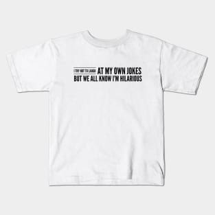 I Try Not To Laugh At My Own Jokes But We All Know I'm Hilarious - Funny Sayings Kids T-Shirt